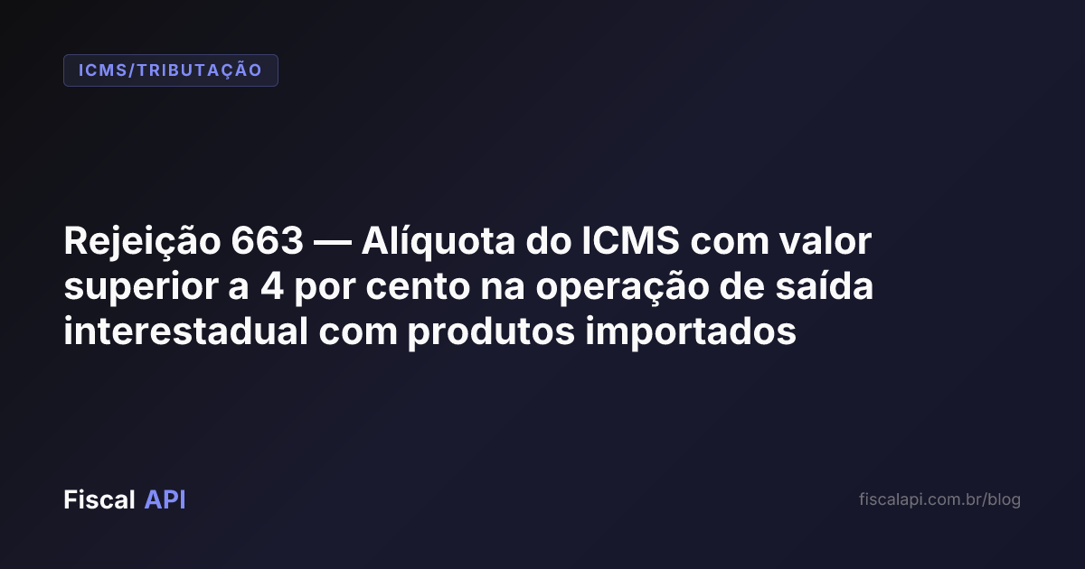 Rejeição 663 — Alíquota do ICMS com valor superior a 4 por cento na ...