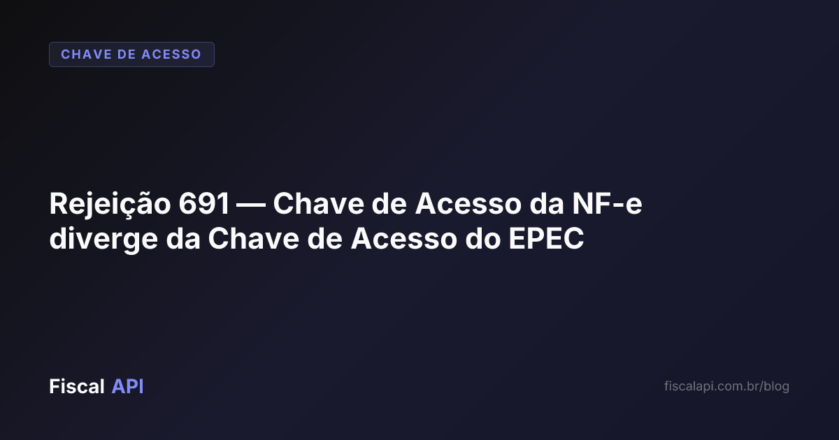 Rejeição 691 — Chave de Acesso da NF-e diverge da Chave de Acesso do ...