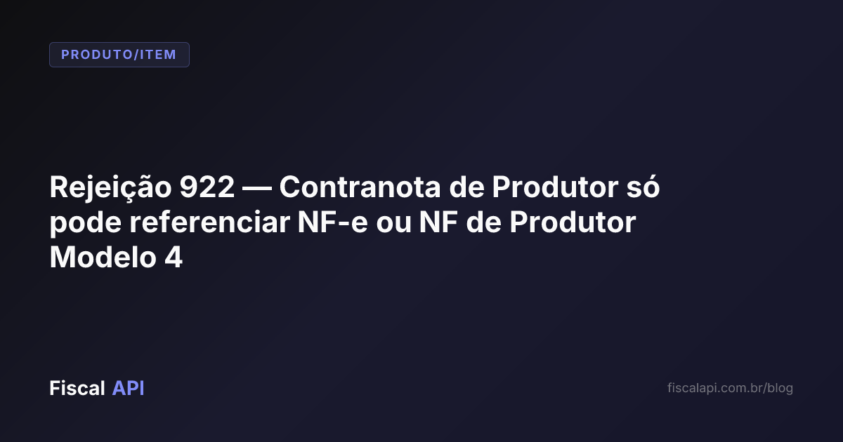Rejeição 922 — Contranota de Produtor só pode referenciar NF-e ou NF de ...