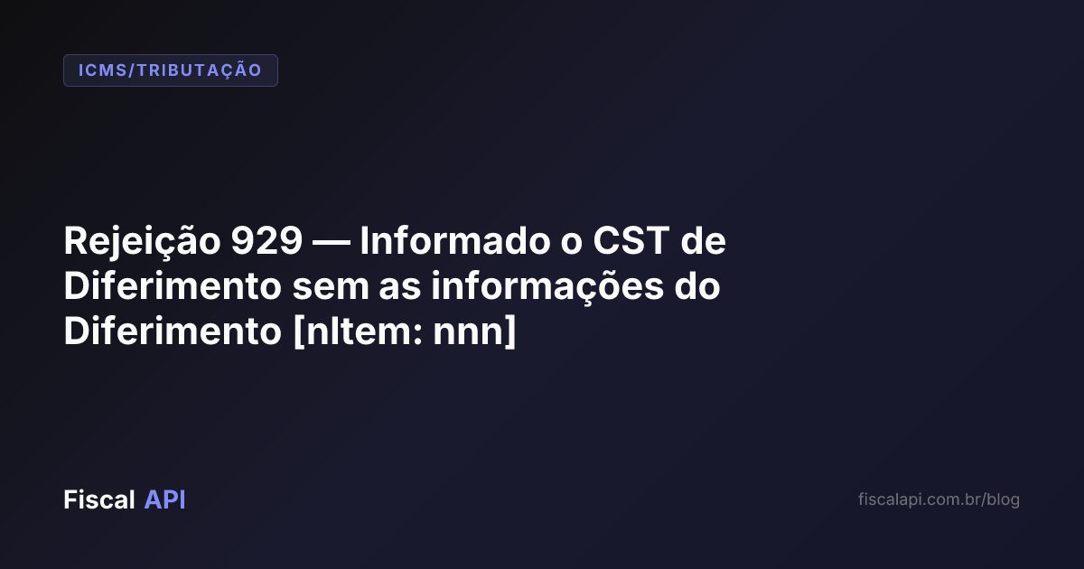 Rejeição 929 — Informado o CST de Diferimento sem as informações do ...